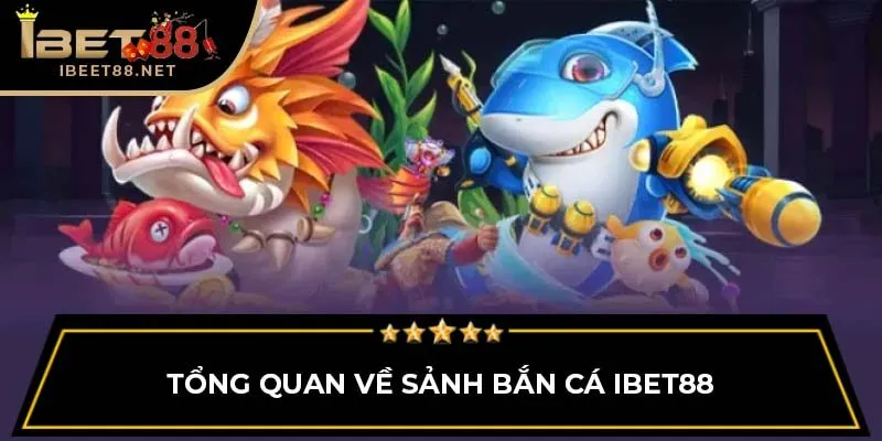 Tổng quan về sảnh bắn cá IBET88