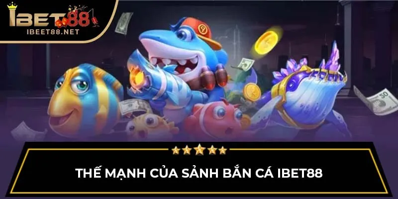 Thế mạnh của sảnh bắn cá IBET88