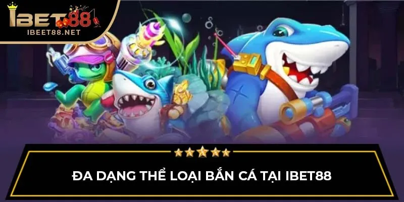 Đa dạng thể loại bắn cá tại IBET88