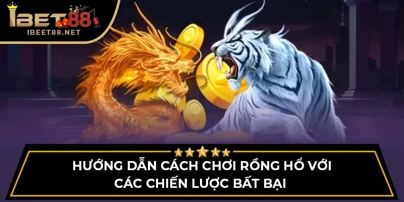 Hướng dẫn cách chơi Rồng Hổ với các chiến lược bất bại 