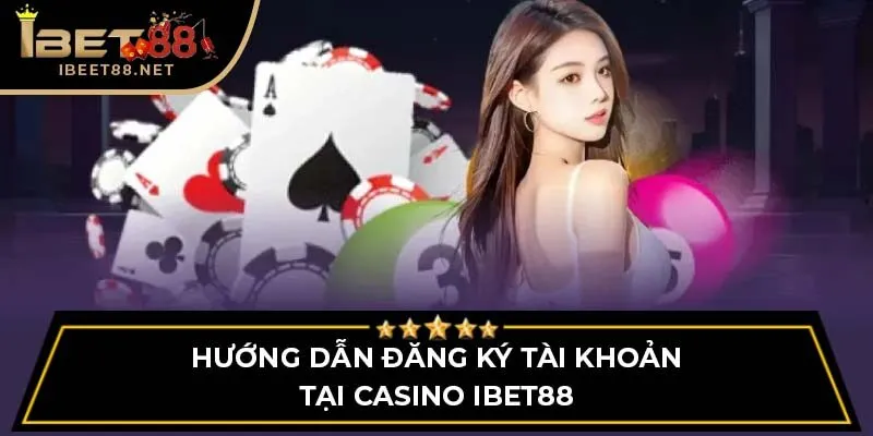 Hướng dẫn đăng ký tài khoản tại Casino IBET88