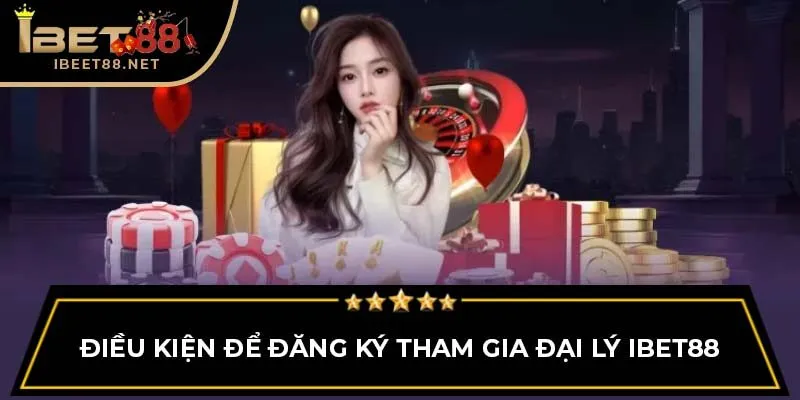 Điều kiện để đăng ký tham gia đại lý IBET88