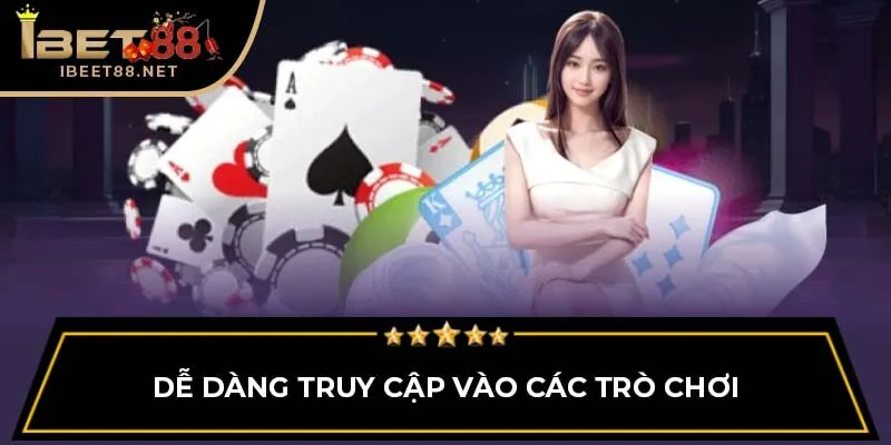 Dễ dàng truy cập vào các trò chơi