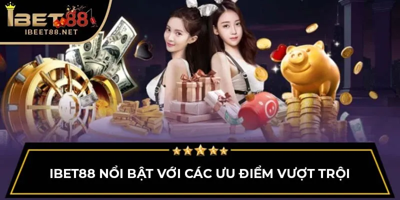 iBet88 nổi bật với các ưu điểm vượt trội