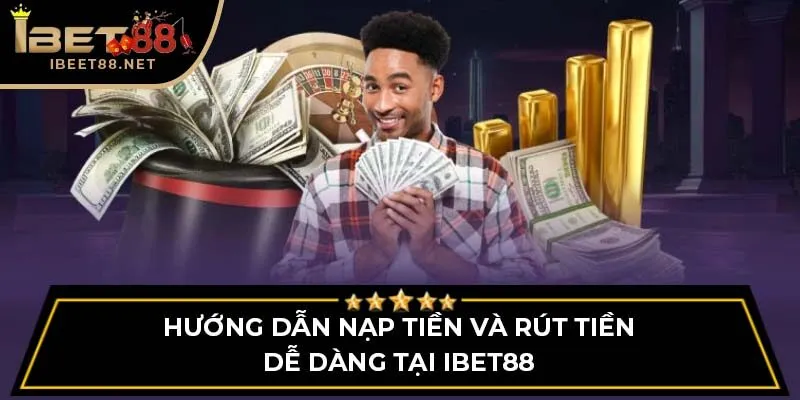 Hướng dẫn nạp tiền và rút tiền dễ dàng tại iBet88