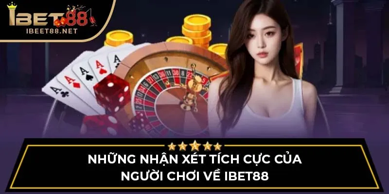 Những nhận xét tích cực của người chơi về IBET88