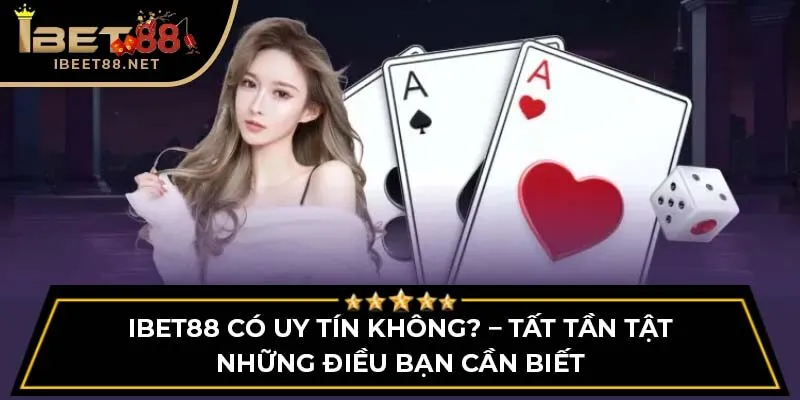 IBET88 Có Uy Tín Không? – Tất Tần Tật Những Điều Bạn Cần Biết