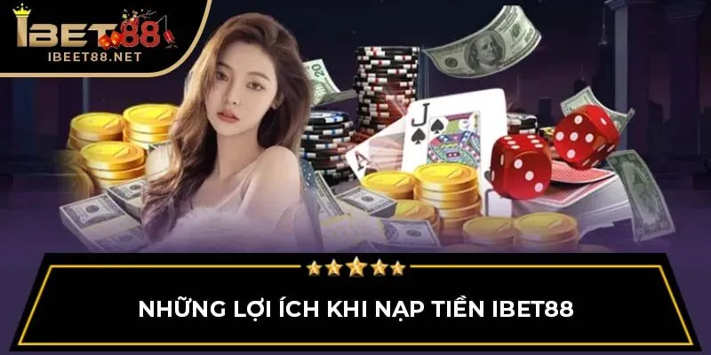 Những lợi ích khi nạp tiền IBET88