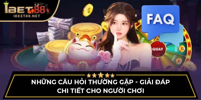 Những Câu Hỏi Thường Gặp - Giải Đáp Chi Tiết Cho Người Chơi