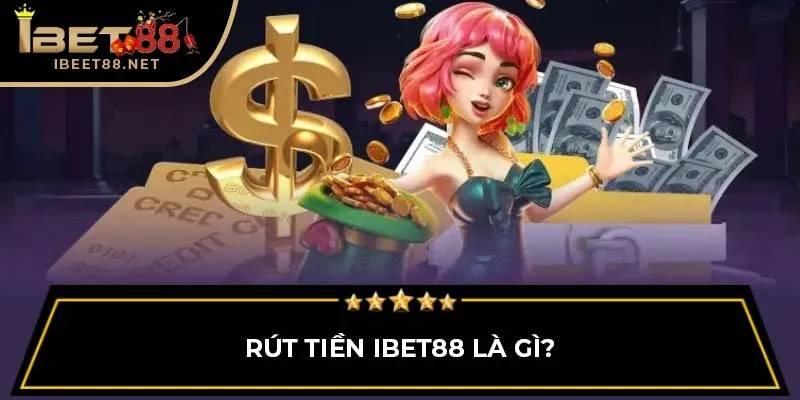 Rút tiền IBET88 là gì?