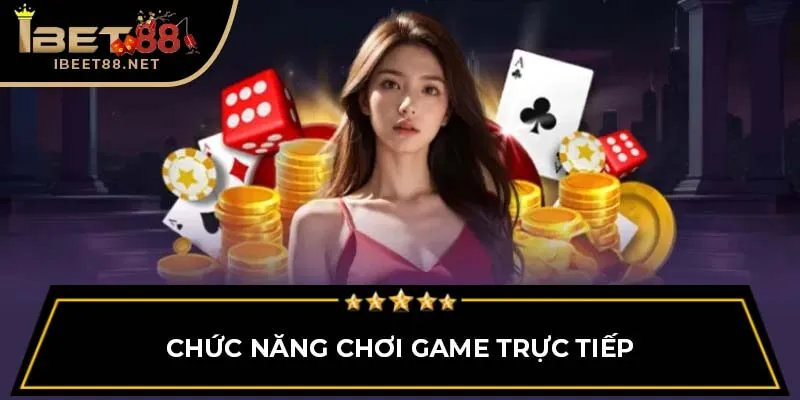 Chức năng chơi game trực tiếp