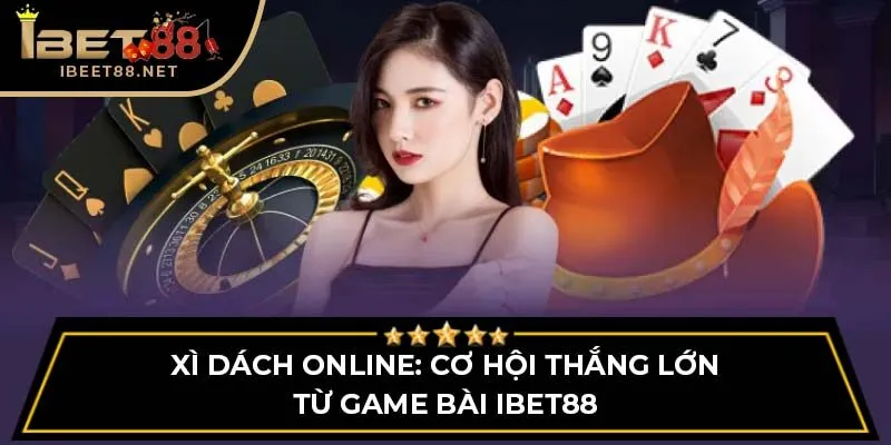 Xì Dách Online: Cơ Hội Thắng Lớn Từ Game Bài Ibet88