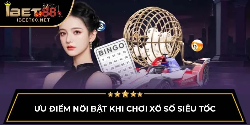 Ưu điểm nổi bật khi chơi xổ số siêu tốc