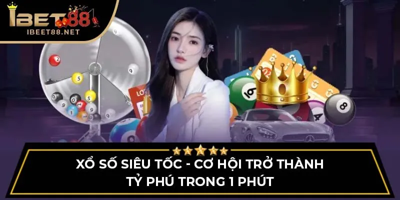 Xổ Số Siêu Tốc - Cơ Hội Trở Thành Tỷ Phú Trong 1 Phút